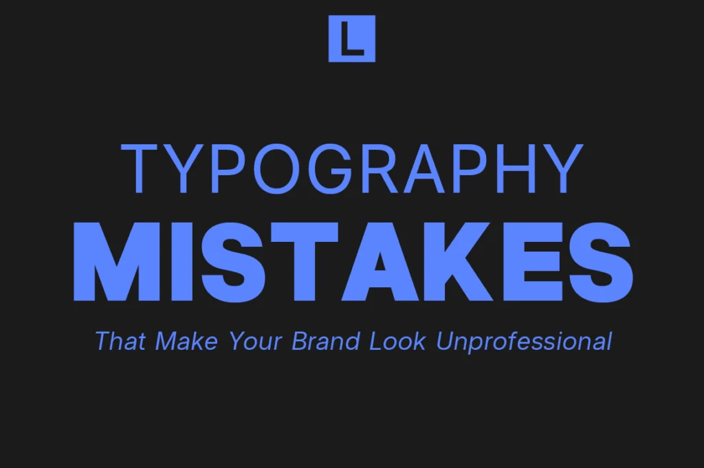 Typography Mistakes That Make Your Brand Look Unprofessional